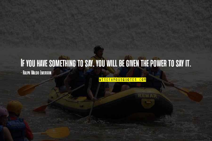 Vendela Vida Quotes By Ralph Waldo Emerson: If you have something to say, you will