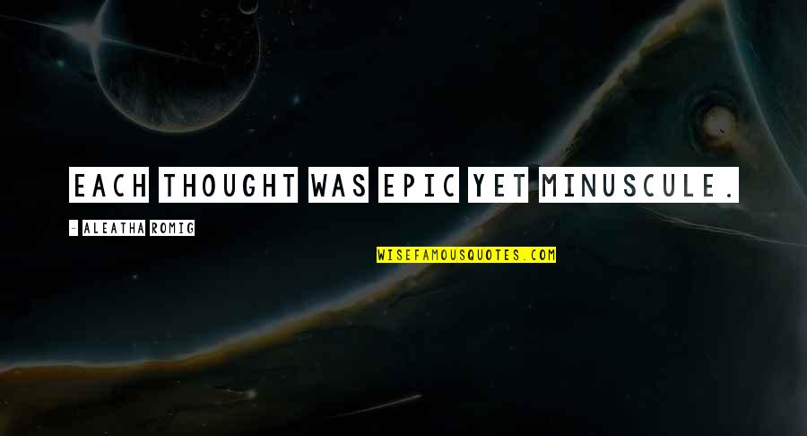 Vendelin Javorka Quotes By Aleatha Romig: Each thought was epic yet minuscule. Vendelin Javorka Quotes By Aleatha Romig: Each thought was epic yet minuscule.