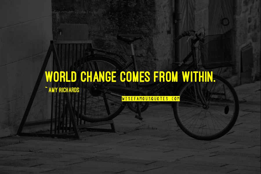 Vendelin Javorka Quotes By Amy Richards: World change comes from within. Vendelin Javorka Quotes By Amy Richards: World change comes from within.