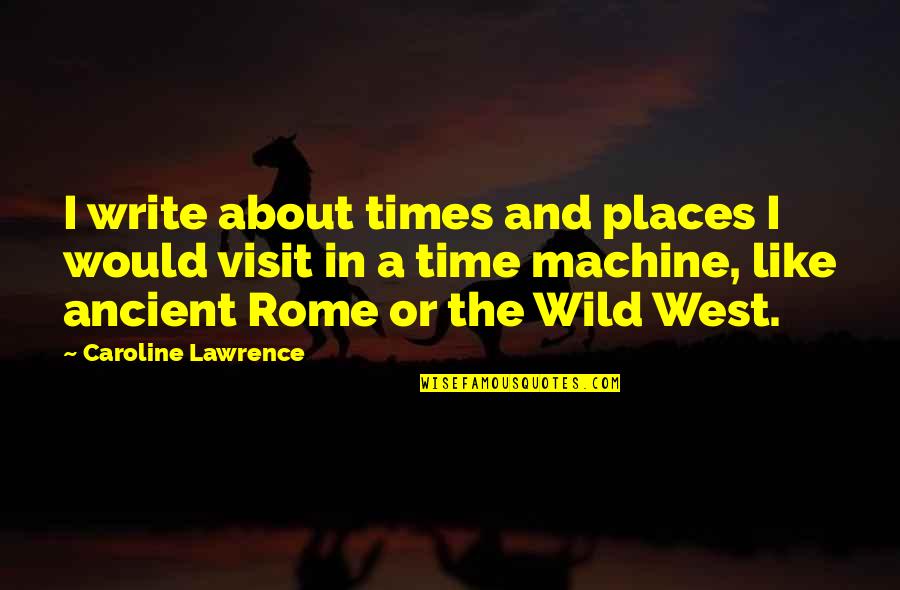Vendelin Javorka Quotes By Caroline Lawrence: I write about times and places I would Vendelin Javorka Quotes By Caroline Lawrence: I write about times and places I would