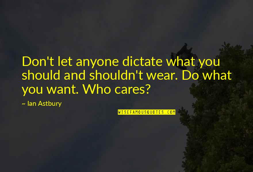 Vendem Full Quotes By Ian Astbury: Don't let anyone dictate what you should and Vendem Full Quotes By Ian Astbury: Don't let anyone dictate what you should and