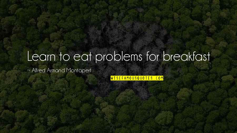 Vendemos A Una Quotes By Alfred Armand Montapert: Learn to eat problems for breakfast