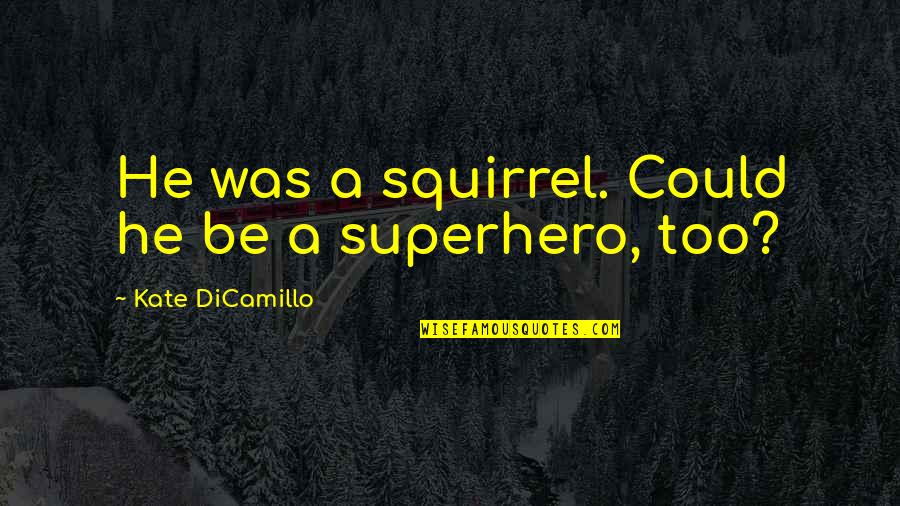 Vendemos Tequila Quotes By Kate DiCamillo: He was a squirrel. Could he be a Vendemos Tequila Quotes By Kate DiCamillo: He was a squirrel. Could he be a