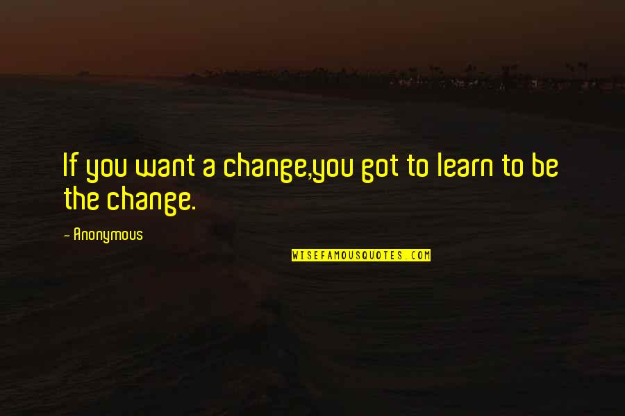 Vendendo Frango Quotes By Anonymous: If you want a change,you got to learn