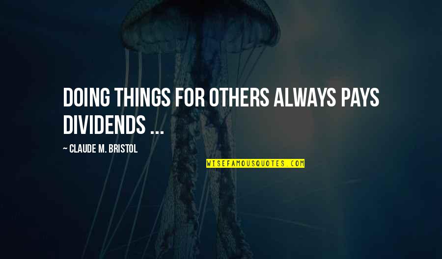 Vender Quotes By Claude M. Bristol: Doing things for others always pays dividends ...