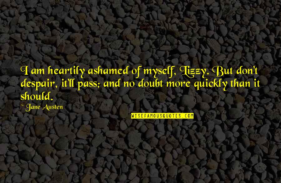 Vendere Latin Quotes By Jane Austen: I am heartily ashamed of myself, Lizzy. But