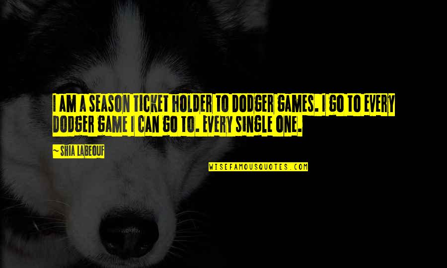 Vendere Su Quotes By Shia Labeouf: I am a season ticket holder to Dodger Vendere Su Quotes By Shia Labeouf: I am a season ticket holder to Dodger