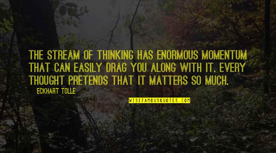 Vendeur In English Quotes By Eckhart Tolle: The stream of thinking has enormous momentum that Vendeur In English Quotes By Eckhart Tolle: The stream of thinking has enormous momentum that