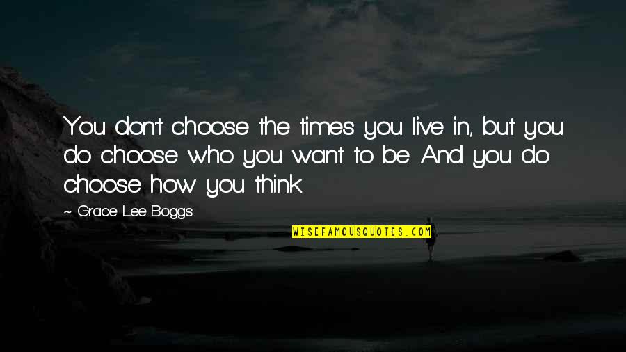 Vendicari Noto Quotes By Grace Lee Boggs: You don't choose the times you live in, Vendicari Noto Quotes By Grace Lee Boggs: You don't choose the times you live in,