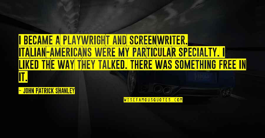 Vendicari Noto Quotes By John Patrick Shanley: I became a playwright and screenwriter. Italian-Americans were Vendicari Noto Quotes By John Patrick Shanley: I became a playwright and screenwriter. Italian-Americans were