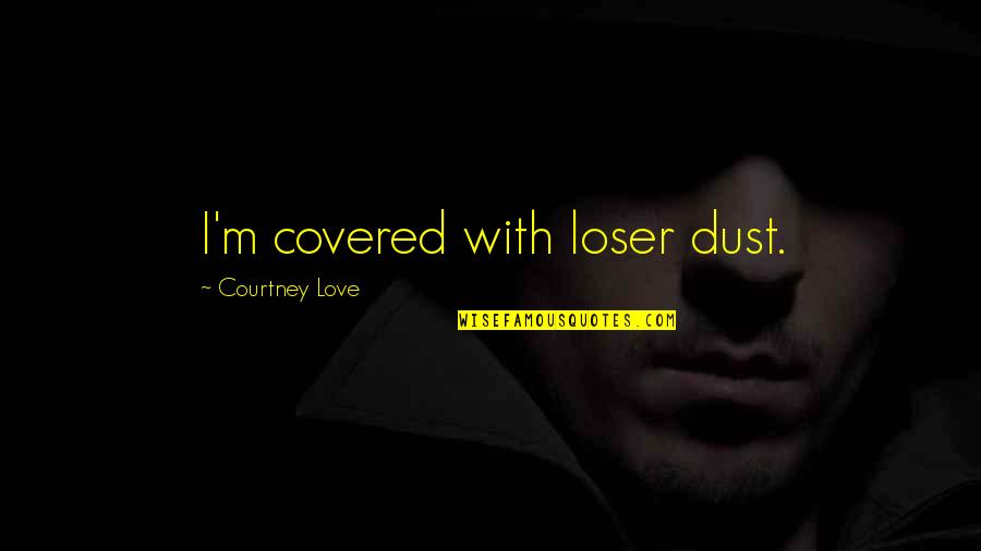 Vendidos Corsair Quotes By Courtney Love: I'm covered with loser dust. Vendidos Corsair Quotes By Courtney Love: I'm covered with loser dust.