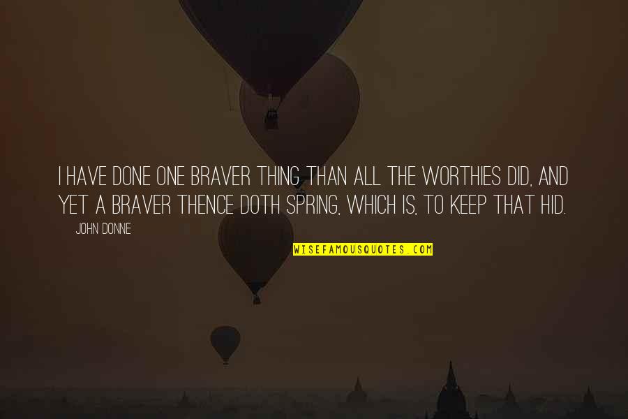 Vendiendo Atol Quotes By John Donne: I have done one braver thing than all Vendiendo Atol Quotes By John Donne: I have done one braver thing than all