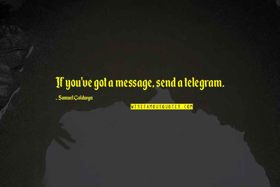 Vendiendo Atol Quotes By Samuel Goldwyn: If you've got a message, send a telegram. Vendiendo Atol Quotes By Samuel Goldwyn: If you've got a message, send a telegram.