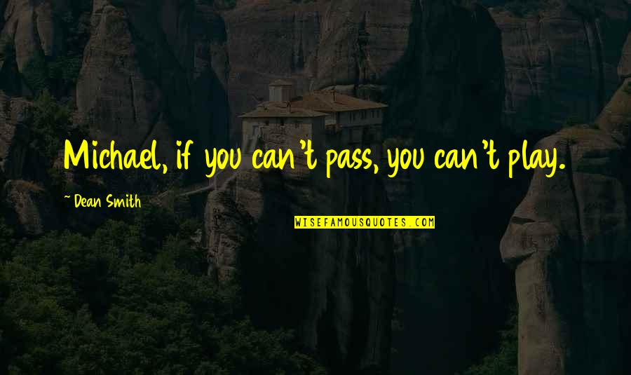 Vendiendo Vasos Quotes By Dean Smith: Michael, if you can't pass, you can't play. Vendiendo Vasos Quotes By Dean Smith: Michael, if you can't pass, you can't play.