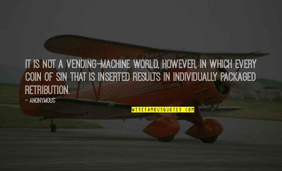 Vending Machine Quotes By Anonymous: It is not a vending-machine world, however, in