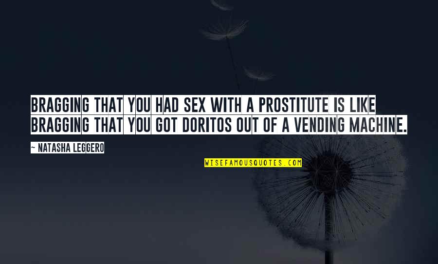 Vending Machine Quotes By Natasha Leggero: Bragging that you had sex with a prostitute