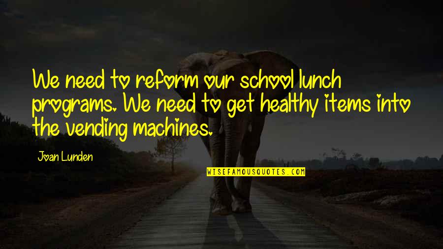 Vending Quotes By Joan Lunden: We need to reform our school lunch programs. Vending Quotes By Joan Lunden: We need to reform our school lunch programs.