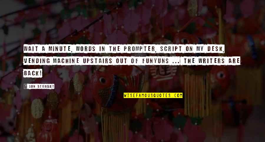 Vending Quotes By Jon Stewart: Wait a minute, words in the prompter, script Vending Quotes By Jon Stewart: Wait a minute, words in the prompter, script