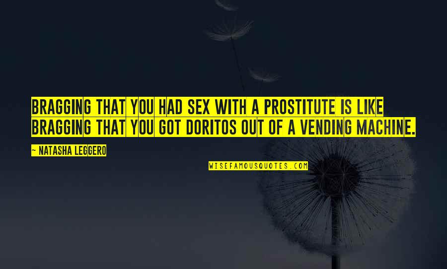 Vending Quotes By Natasha Leggero: Bragging that you had sex with a prostitute Vending Quotes By Natasha Leggero: Bragging that you had sex with a prostitute