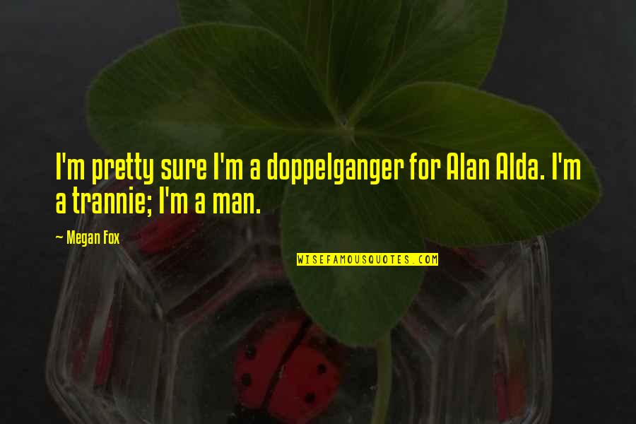 Vendita Auto Quotes By Megan Fox: I'm pretty sure I'm a doppelganger for Alan