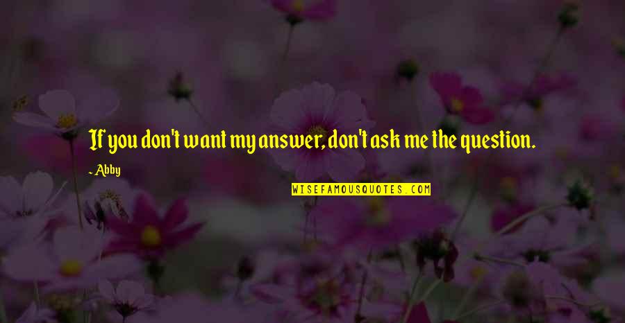 Vendita Case Quotes By Abby: If you don't want my answer, don't ask