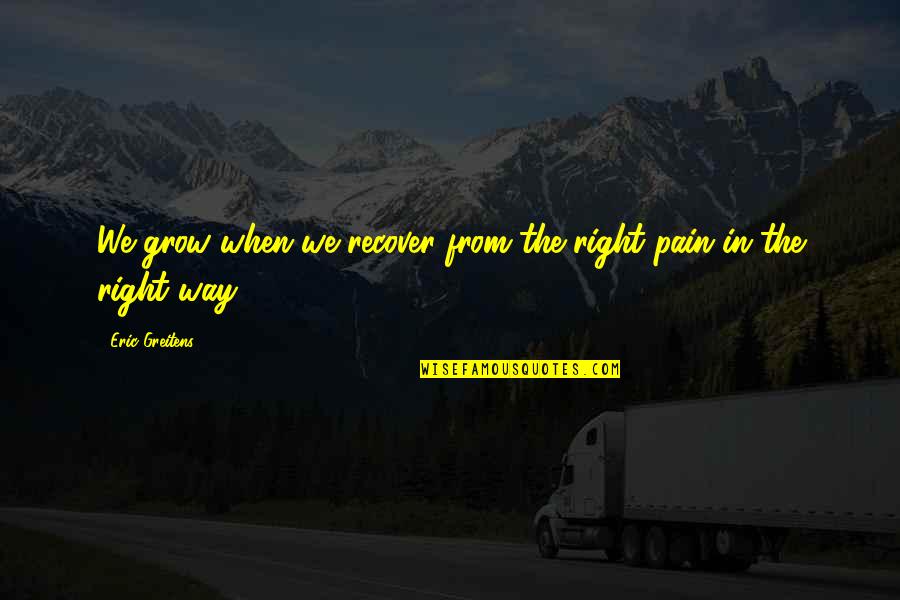 Vendita Case Quotes By Eric Greitens: We grow when we recover from the right