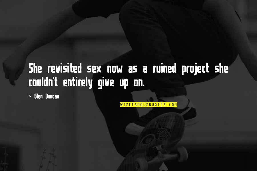 Vendita Case Quotes By Glen Duncan: She revisited sex now as a ruined project