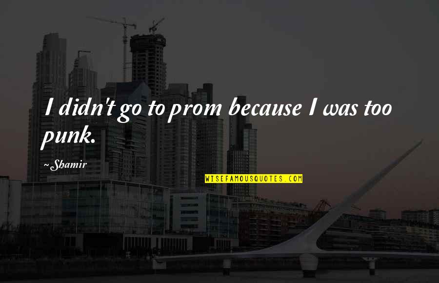 Vendita Case Quotes By Shamir: I didn't go to prom because I was