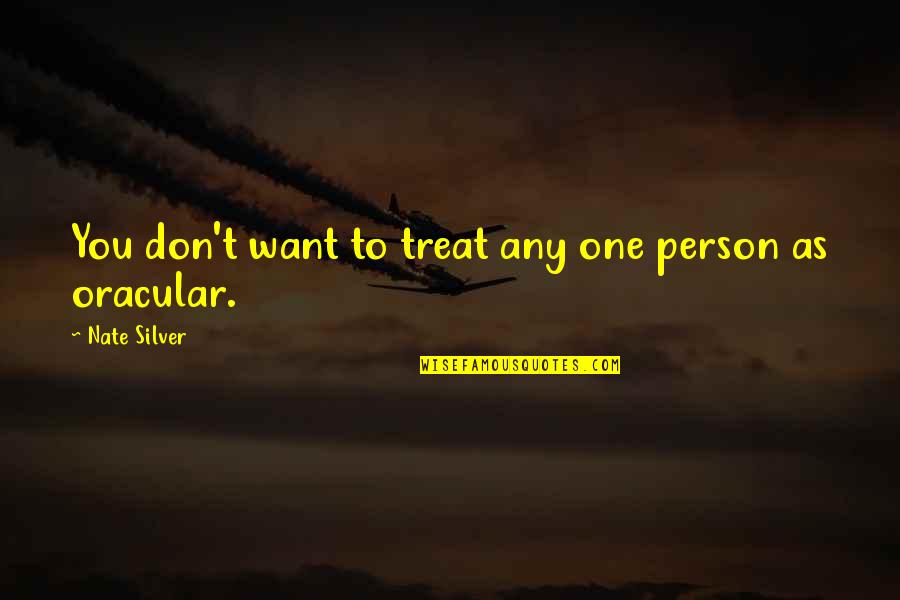 Venditore Vincente Quotes By Nate Silver: You don't want to treat any one person Venditore Vincente Quotes By Nate Silver: You don't want to treat any one person