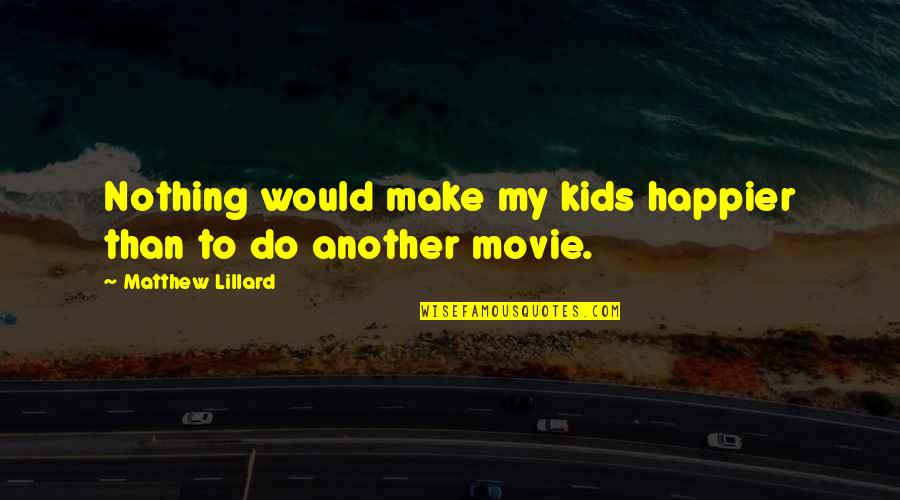 Venditti Amici Quotes By Matthew Lillard: Nothing would make my kids happier than to Venditti Amici Quotes By Matthew Lillard: Nothing would make my kids happier than to
