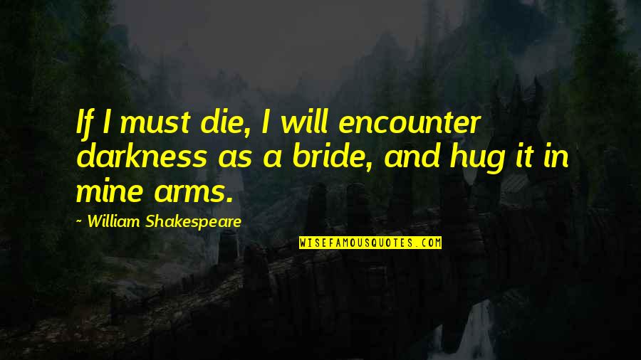 Vendler 1957 Quotes By William Shakespeare: If I must die, I will encounter darkness