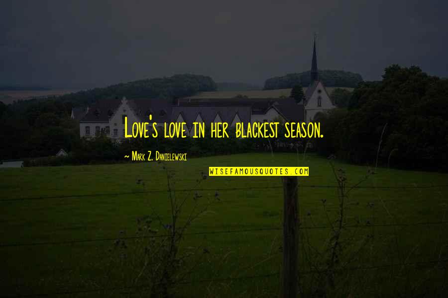 Vendler Speech Quotes By Mark Z. Danielewski: Love's love in her blackest season. Vendler Speech Quotes By Mark Z. Danielewski: Love's love in her blackest season.