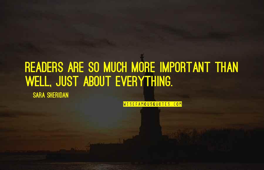 Vendler Speech Quotes By Sara Sheridan: Readers are so much more important than well,