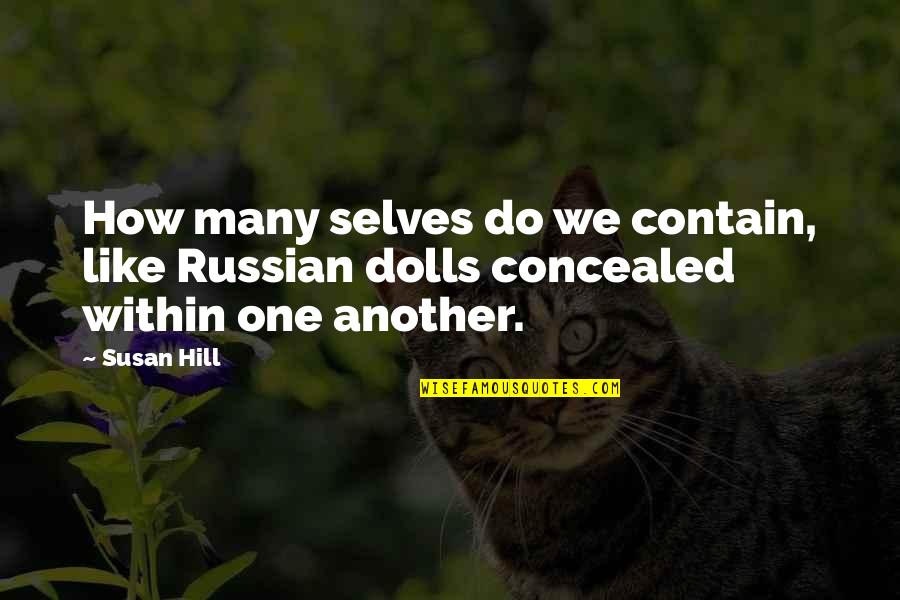 Vendler Speech Quotes By Susan Hill: How many selves do we contain, like Russian