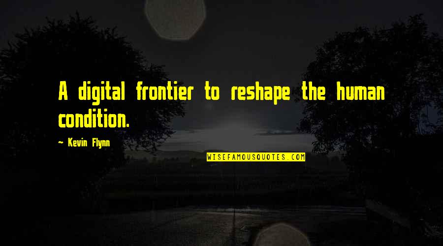 Vendona's Quotes By Kevin Flynn: A digital frontier to reshape the human condition.