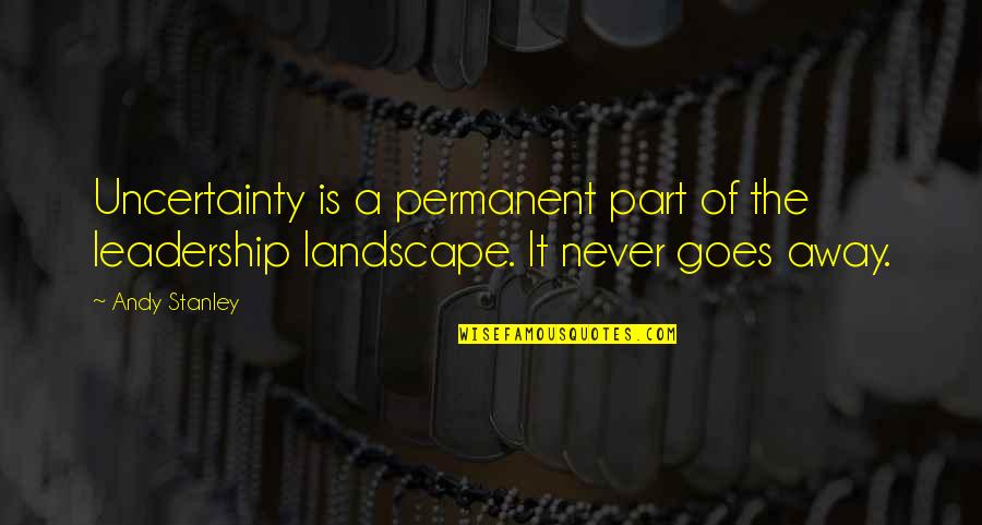 Vendor Quotes By Andy Stanley: Uncertainty is a permanent part of the leadership