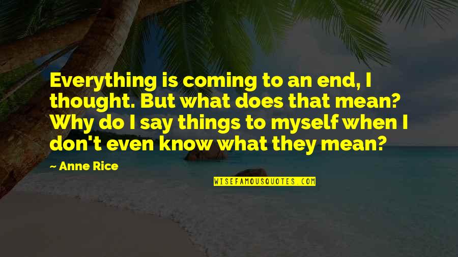 Vendor Quotes By Anne Rice: Everything is coming to an end, I thought. Vendor Quotes By Anne Rice: Everything is coming to an end, I thought.