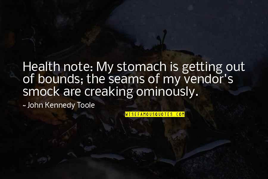Vendor Quotes By John Kennedy Toole: Health note: My stomach is getting out of