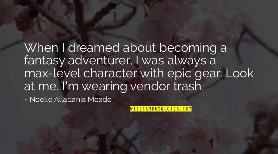 Vendor Quotes By Noelle Alladania Meade: When I dreamed about becoming a fantasy adventurer, Vendor Quotes By Noelle Alladania Meade: When I dreamed about becoming a fantasy adventurer,