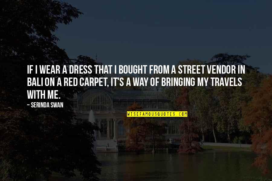 Vendor Quotes By Serinda Swan: If I wear a dress that I bought Vendor Quotes By Serinda Swan: If I wear a dress that I bought