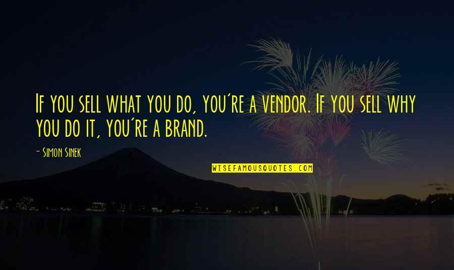 Vendor Quotes By Simon Sinek: If you sell what you do, you're a