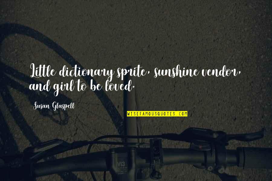 Vendor Quotes By Susan Glaspell: Little dictionary sprite, sunshine vendor, and girl to Vendor Quotes By Susan Glaspell: Little dictionary sprite, sunshine vendor, and girl to