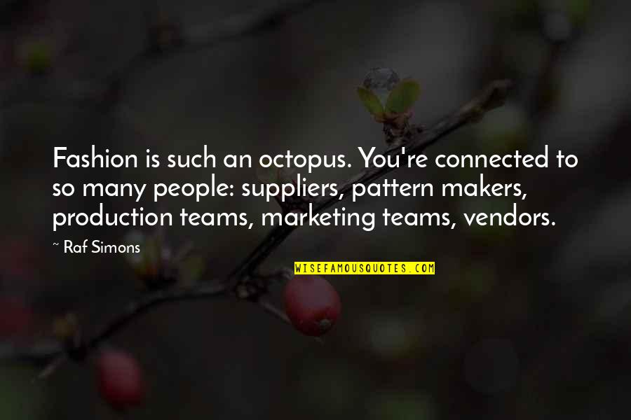 Vendors Best Quotes By Raf Simons: Fashion is such an octopus. You're connected to Vendors Best Quotes By Raf Simons: Fashion is such an octopus. You're connected to