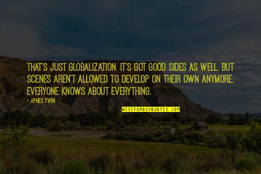 Vendra Lleva Quotes By Aphex Twin: That's just globalization. It's got good sides as Vendra Lleva Quotes By Aphex Twin: That's just globalization. It's got good sides as