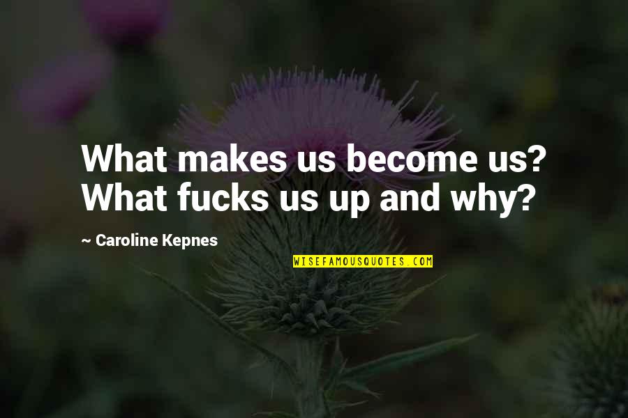 Vendrame Quotes By Caroline Kepnes: What makes us become us? What fucks us