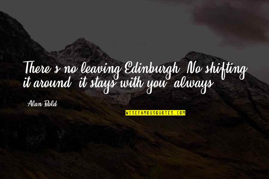 Vendran Muchos Quotes By Alan Bold: There's no leaving Edinburgh, No shifting it around: