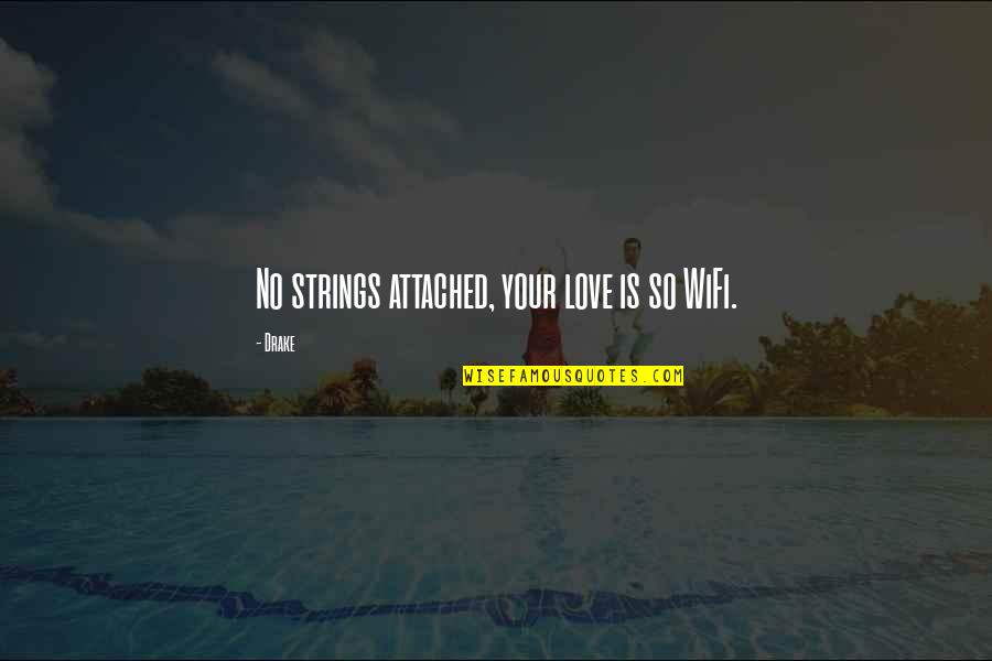Vendre Conjugation Quotes By Drake: No strings attached, your love is so WiFi.