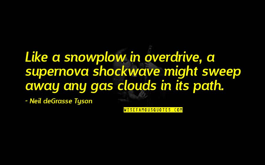 Vendre Sa Quotes By Neil DeGrasse Tyson: Like a snowplow in overdrive, a supernova shockwave
