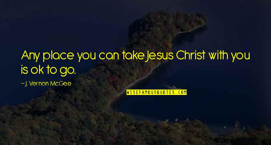 Vendrell Patient Quotes By J. Vernon McGee: Any place you can take Jesus Christ with Vendrell Patient Quotes By J. Vernon McGee: Any place you can take Jesus Christ with