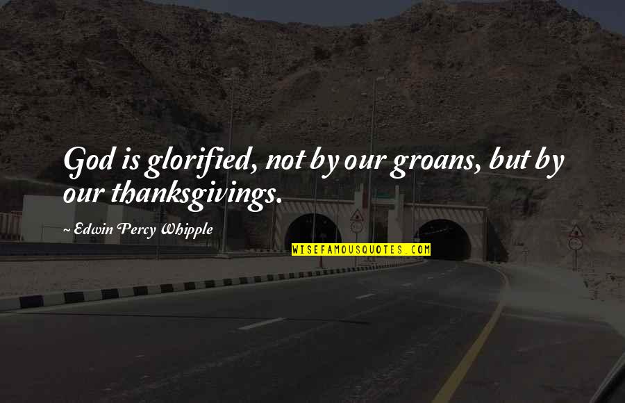 Vendrell Platja Quotes By Edwin Percy Whipple: God is glorified, not by our groans, but Vendrell Platja Quotes By Edwin Percy Whipple: God is glorified, not by our groans, but